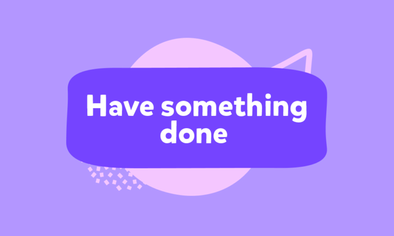 ماذا يعني “Have something done”؟ كيف تستخدم قاعدة السببية في الإنجليزية؟