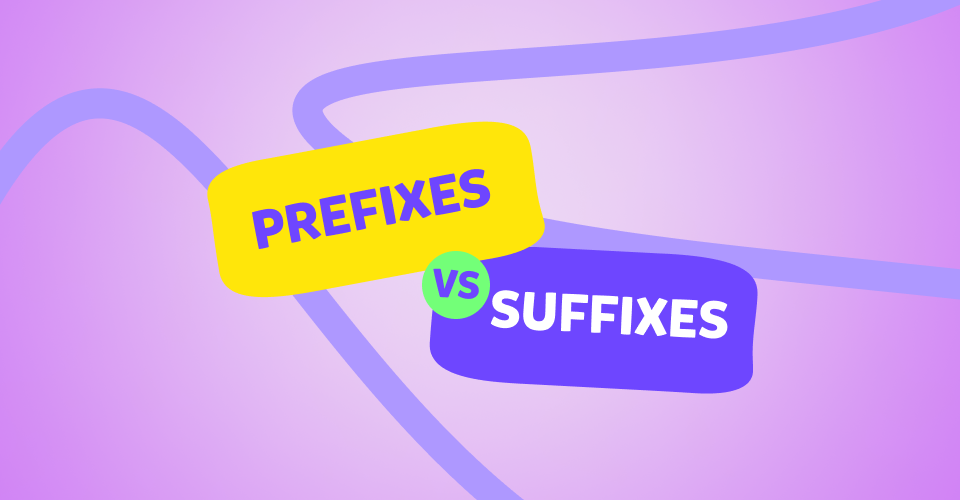 Prefissi e suffissi in inglese: cosa sono e come si usano?