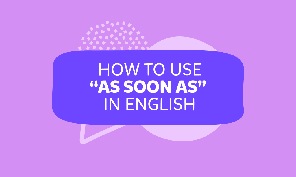 As soon as… che vuol dire e come si usa?