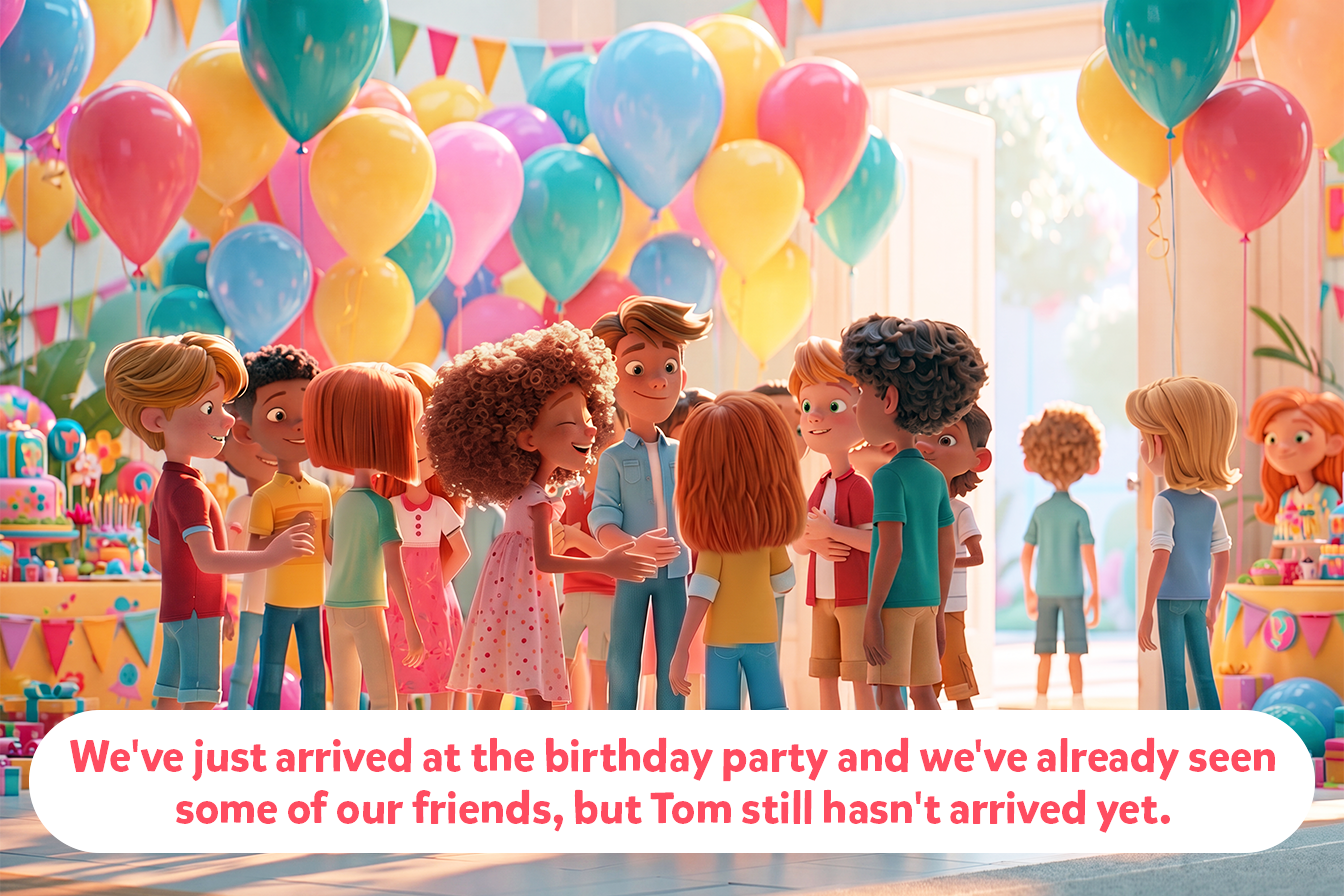 Illustrazione della frase: We've just arrived at the birthday party and we've already seen some of our friends, but Tom still hasn't arrived yet.