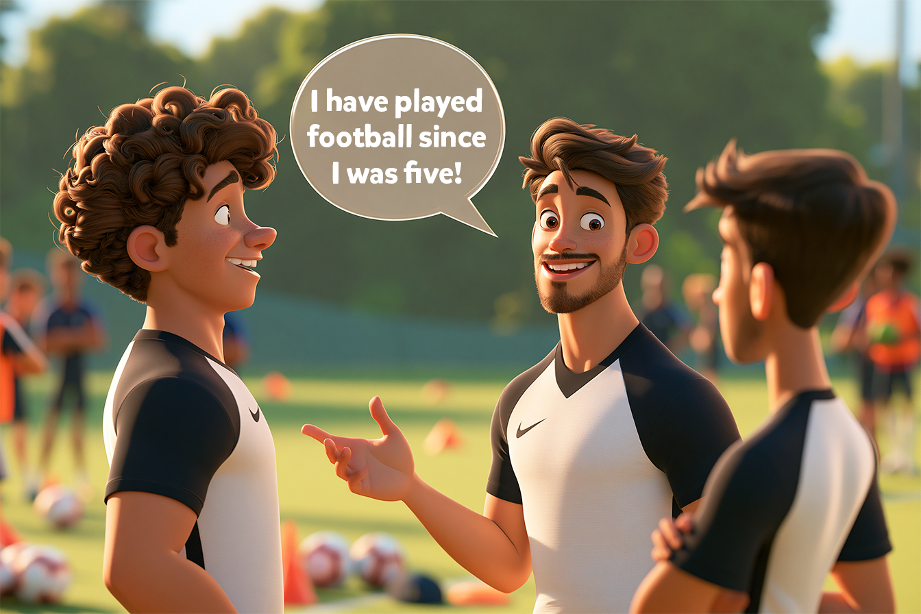 Vediamo due ragazzi di circa 18/20 che chiacchierano, in tenuta sportiva di calcio. Uno dei due dice all'altro: I have played football since I was five!