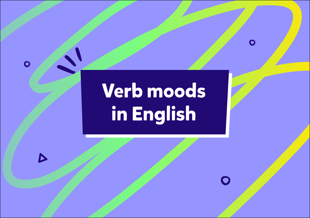 Ce sunt și cum se folosesc modurile verbelor în engleză?