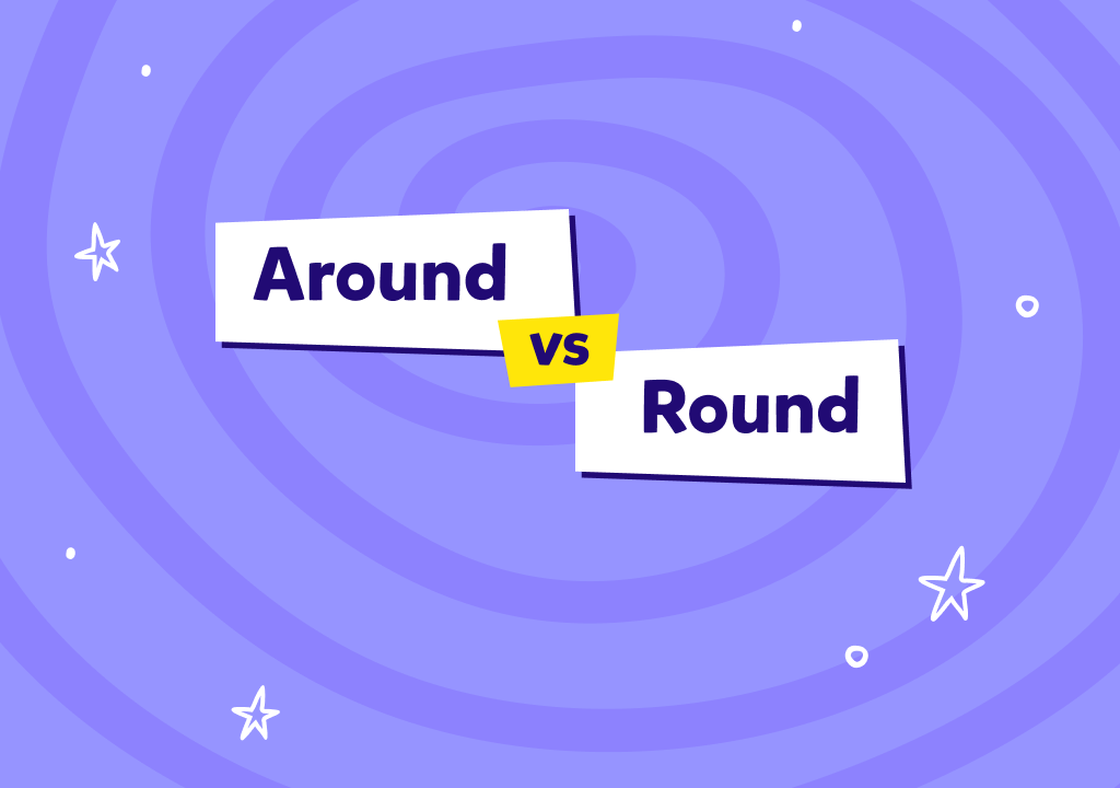 İngilizcede “around” ne demek, “round” ne demek ve birbirlerinden farkları neler?