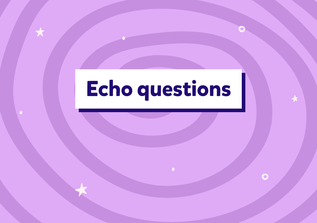 İngilizcede günlük konuşmada sık sık kullanılan “echo questions” nedir?